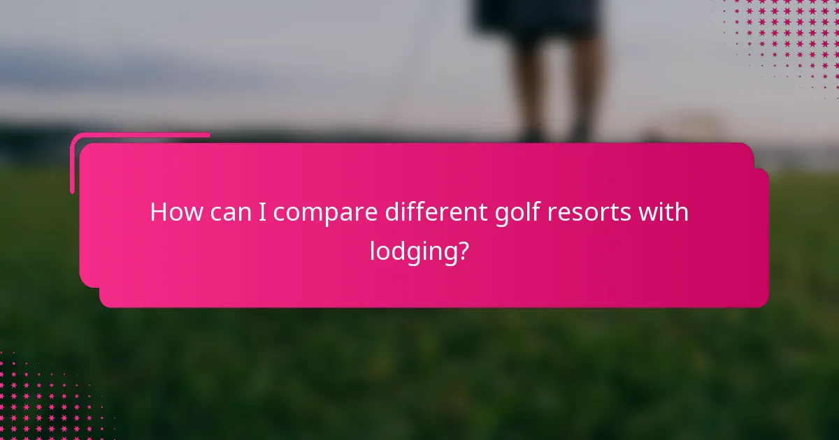 How can I compare different golf resorts with lodging?