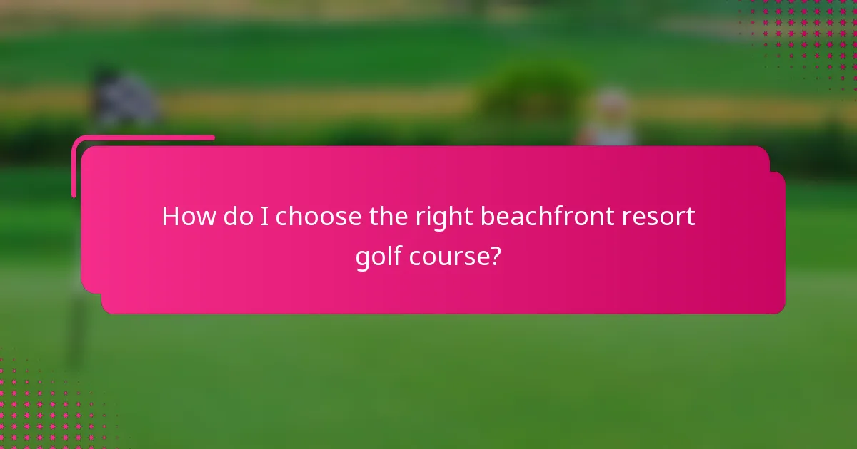 How do I choose the right beachfront resort golf course?