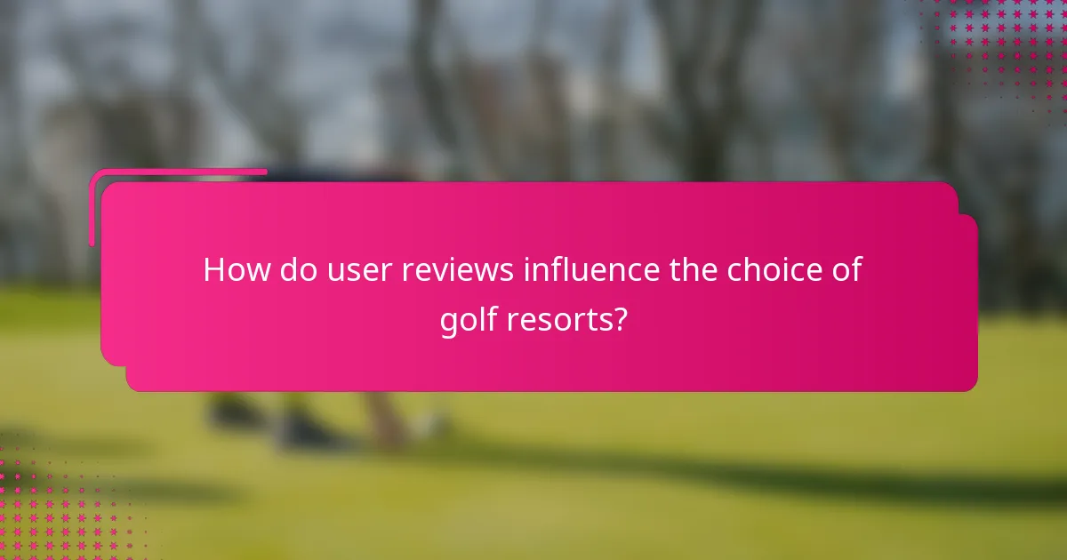 How do user reviews influence the choice of golf resorts?