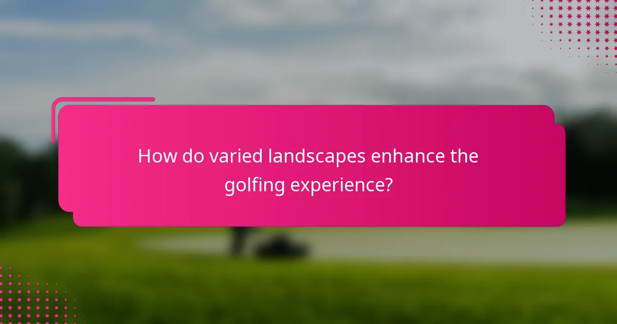 How do varied landscapes enhance the golfing experience?