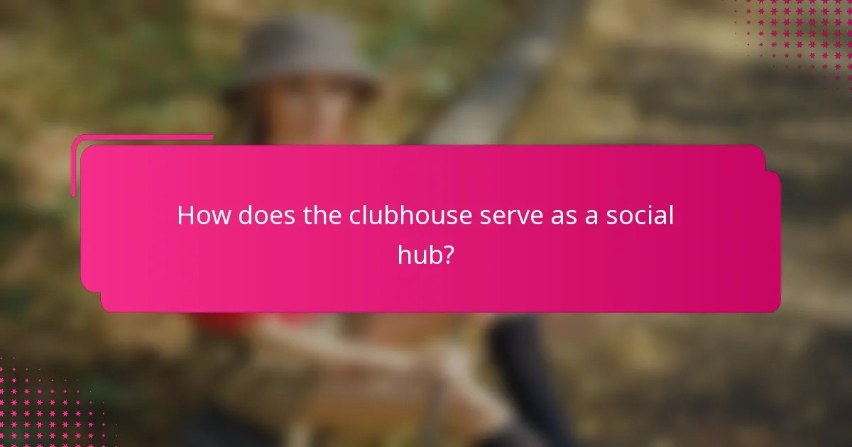 How does the clubhouse serve as a social hub?