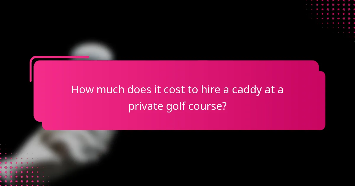 How much does it cost to hire a caddy at a private golf course?