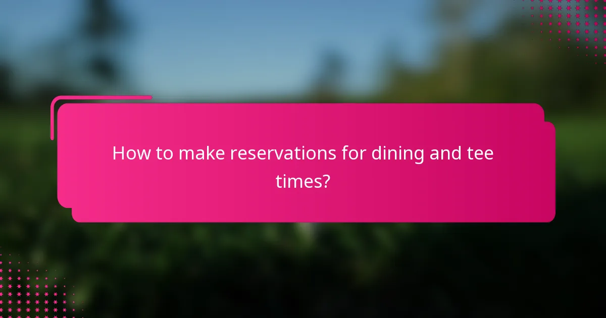 How to make reservations for dining and tee times?