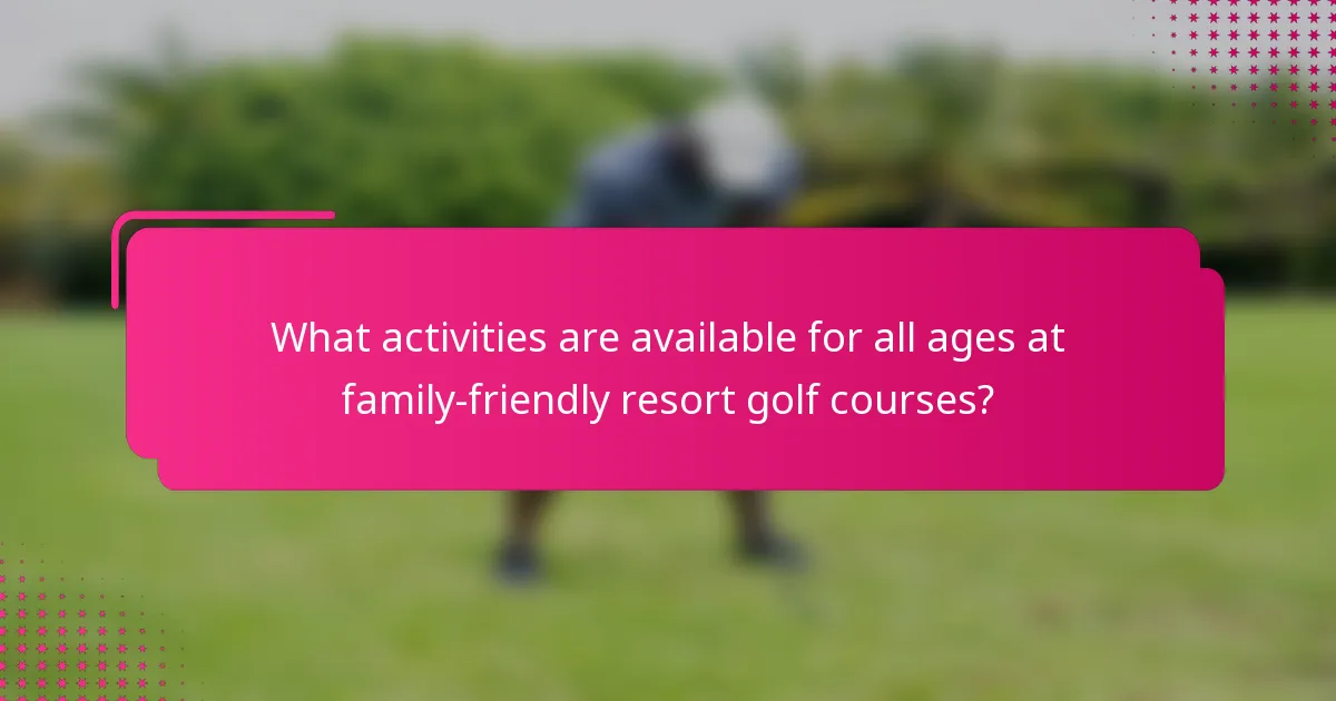 What activities are available for all ages at family-friendly resort golf courses?