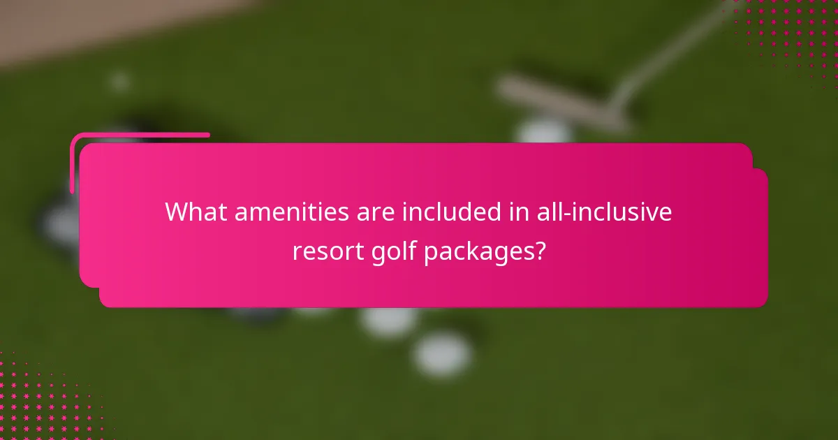 What amenities are included in all-inclusive resort golf packages?