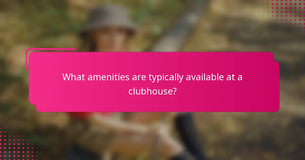 What amenities are typically available at a clubhouse?