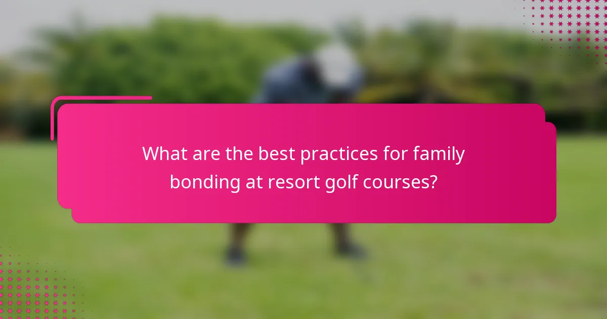 What are the best practices for family bonding at resort golf courses?