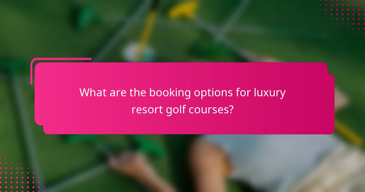 What are the booking options for luxury resort golf courses?