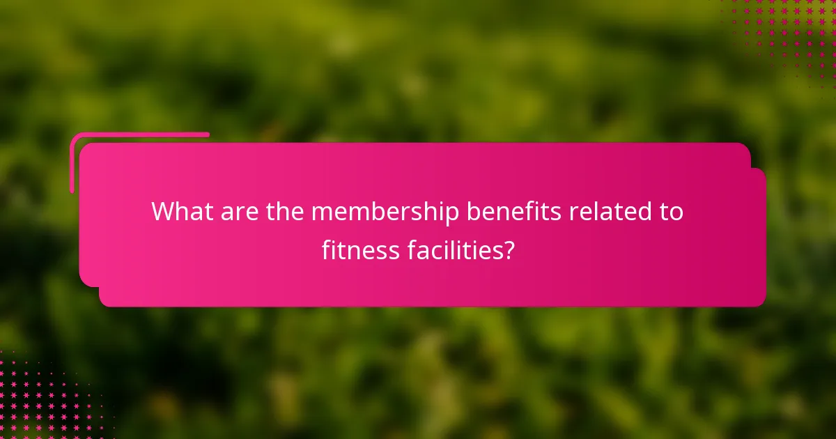 What are the membership benefits related to fitness facilities?