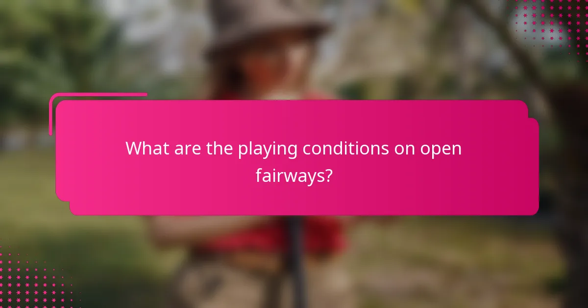 What are the playing conditions on open fairways?