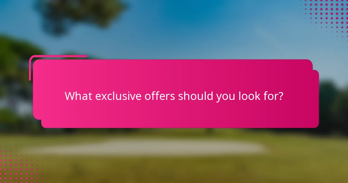 What exclusive offers should you look for?