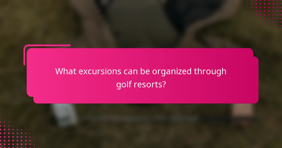 What excursions can be organized through golf resorts?