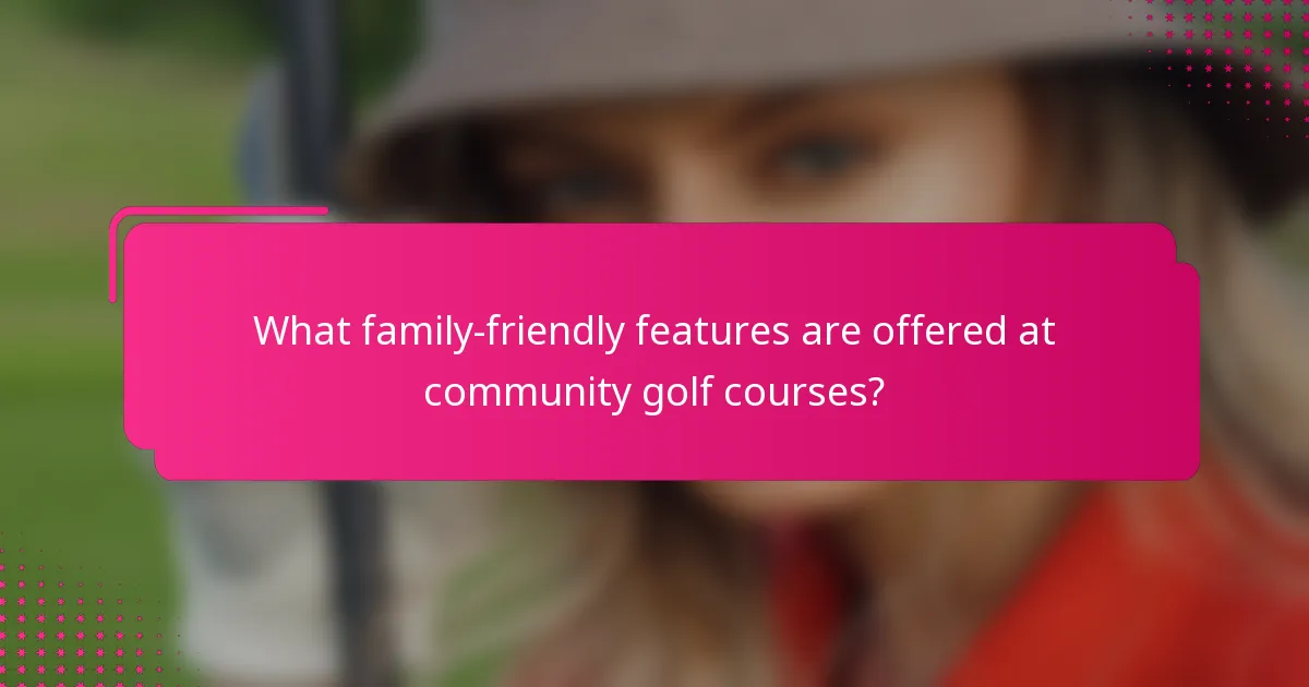What family-friendly features are offered at community golf courses?