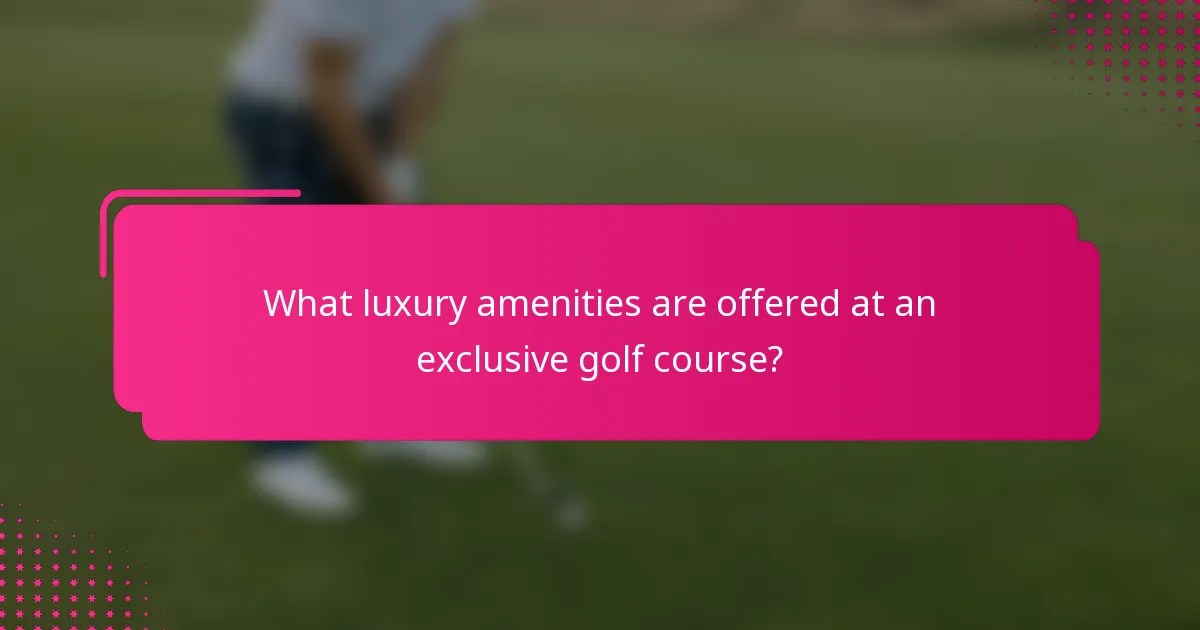 What luxury amenities are offered at an exclusive golf course?