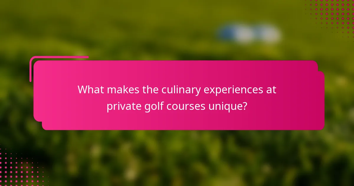 What makes the culinary experiences at private golf courses unique?