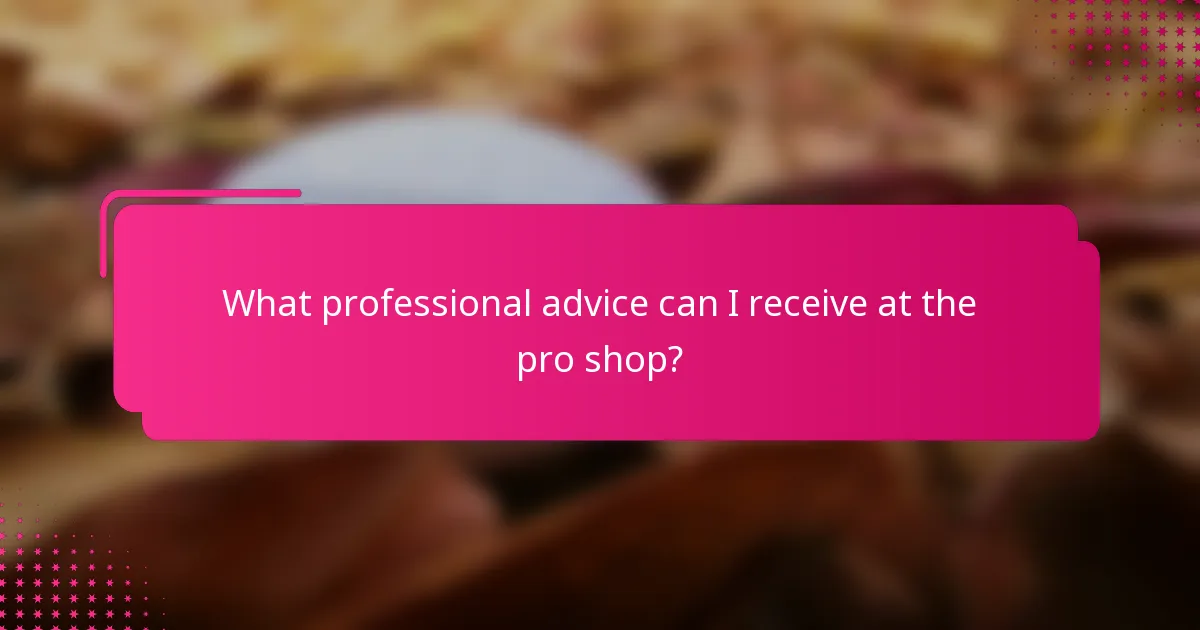 What professional advice can I receive at the pro shop?