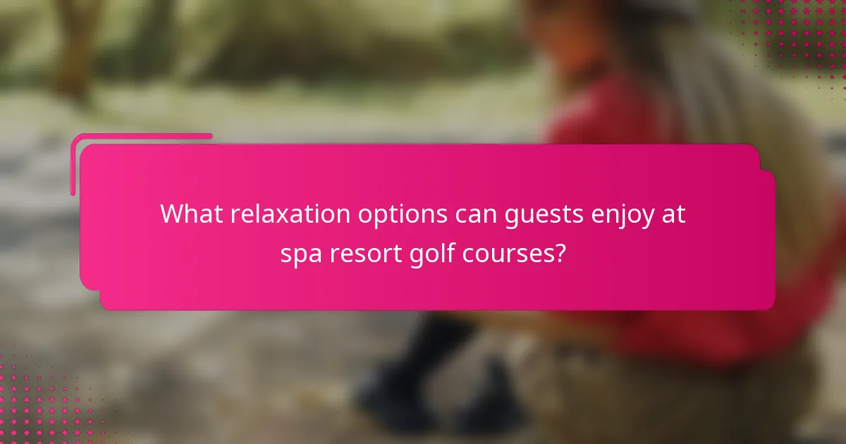 What relaxation options can guests enjoy at spa resort golf courses?