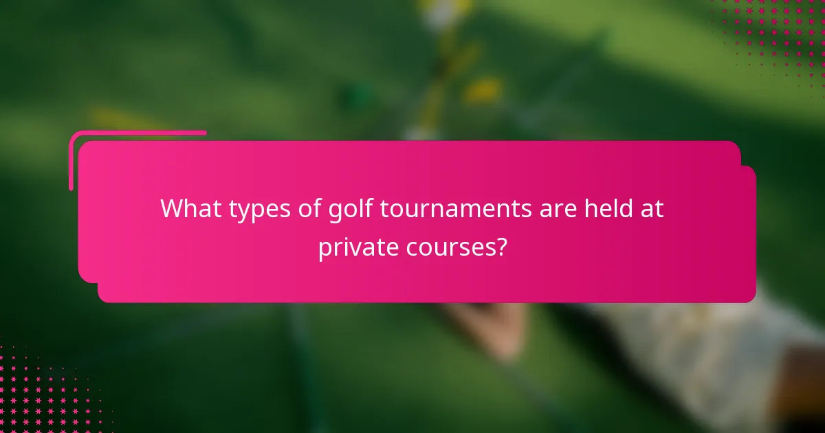 What types of golf tournaments are held at private courses?