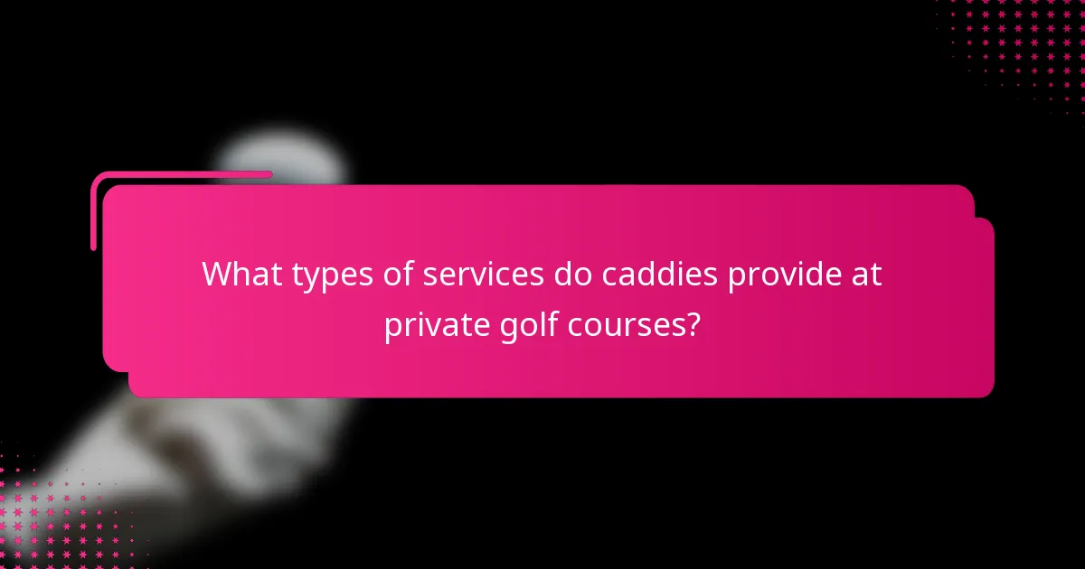What types of services do caddies provide at private golf courses?