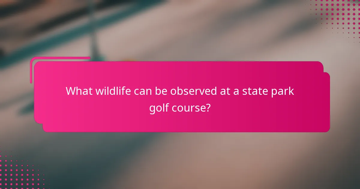 What wildlife can be observed at a state park golf course?