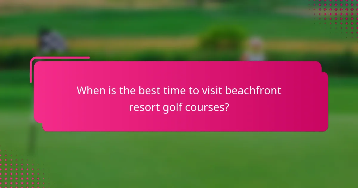 When is the best time to visit beachfront resort golf courses?