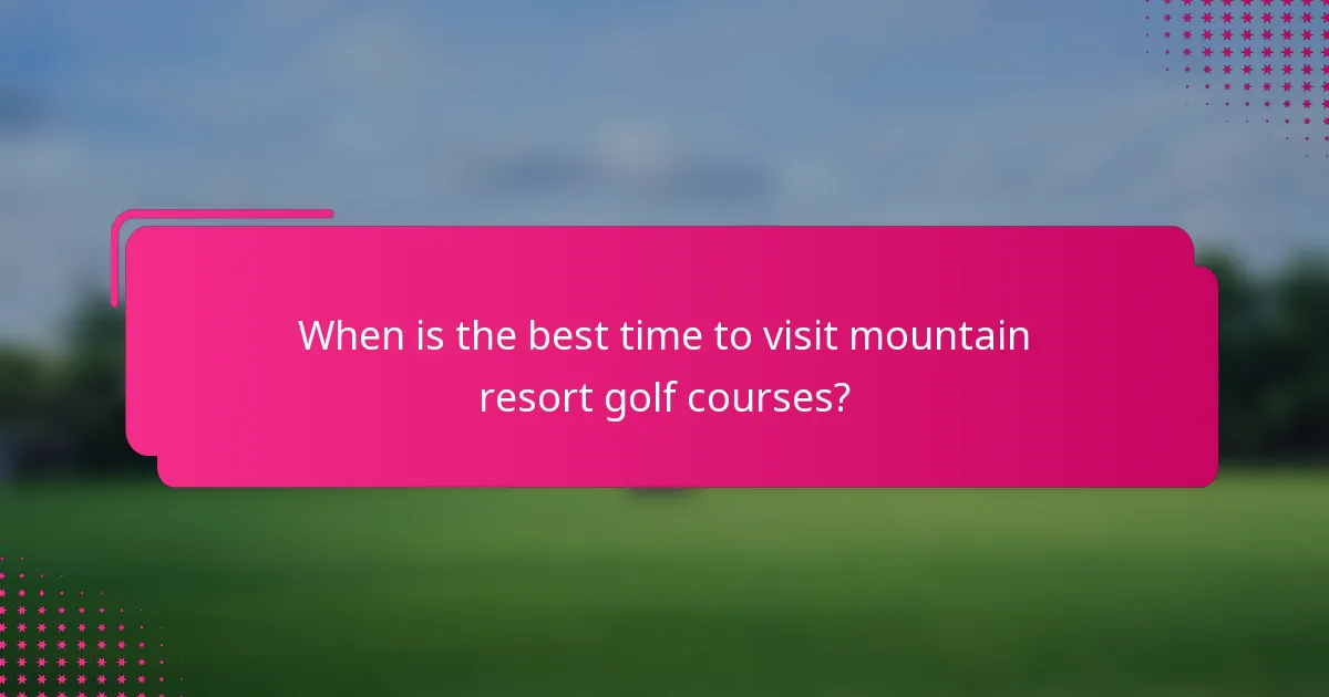 When is the best time to visit mountain resort golf courses?