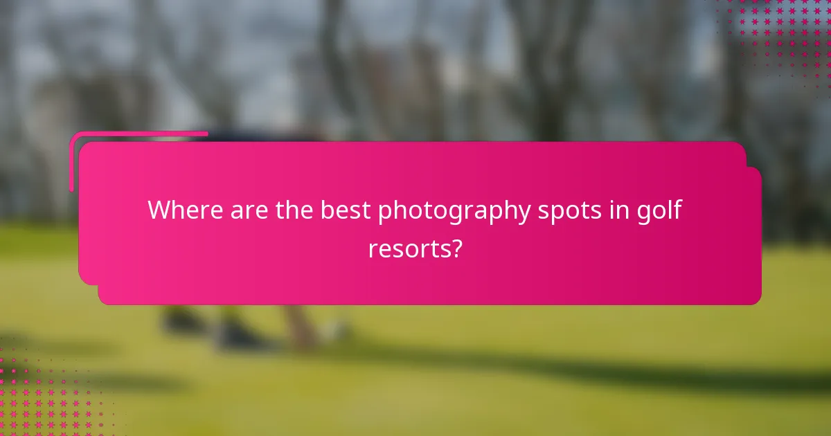 Where are the best photography spots in golf resorts?