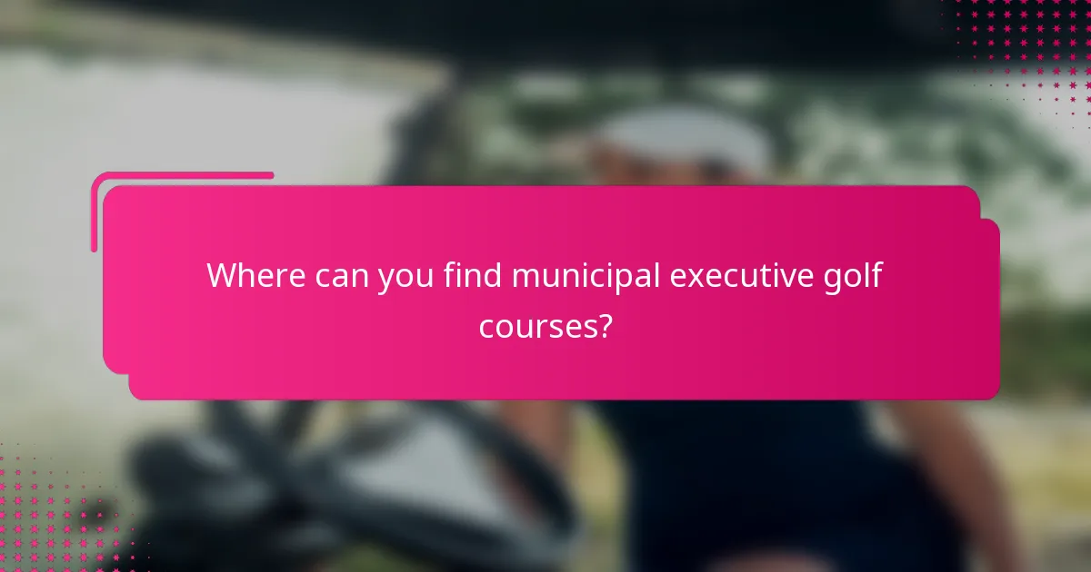 Where can you find municipal executive golf courses?