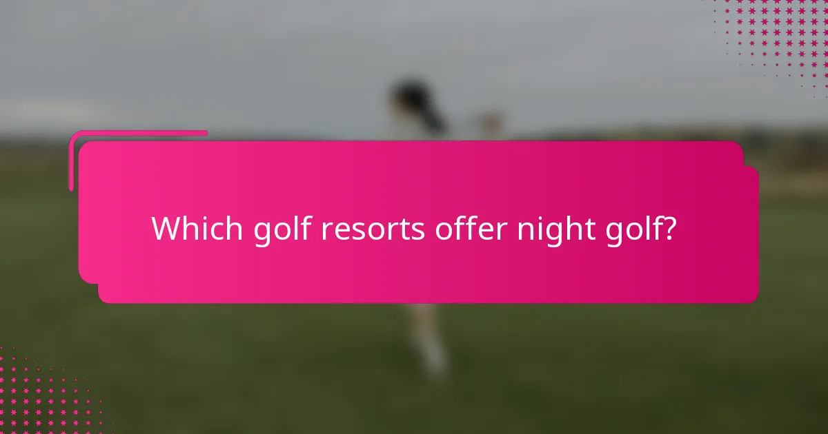 Which golf resorts offer night golf?