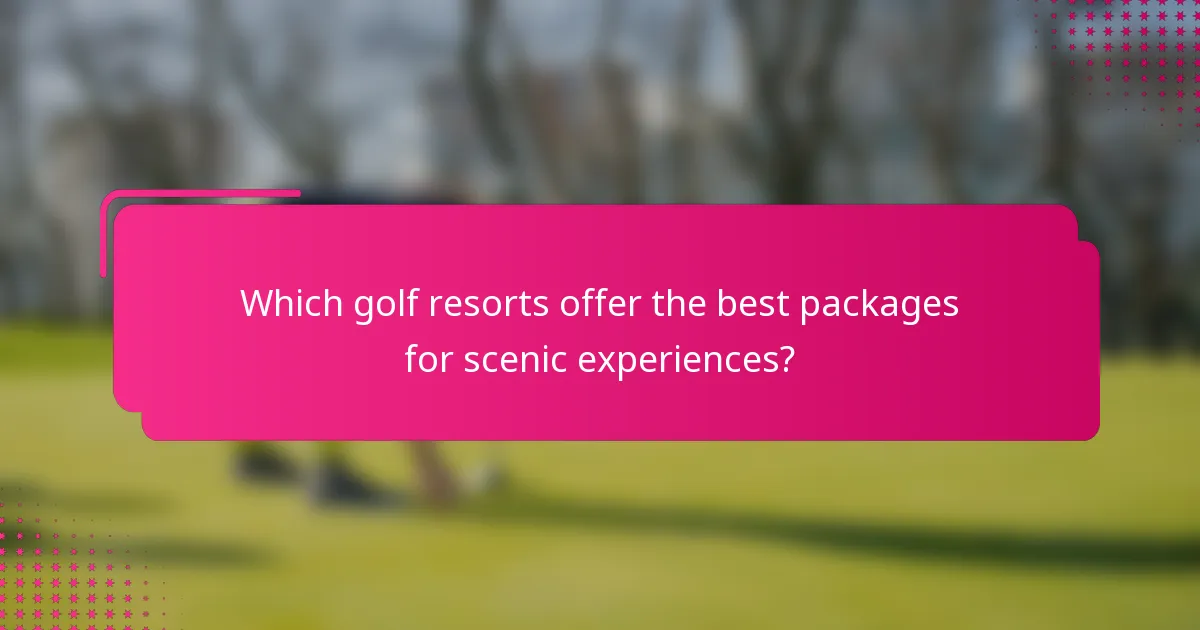 Which golf resorts offer the best packages for scenic experiences?