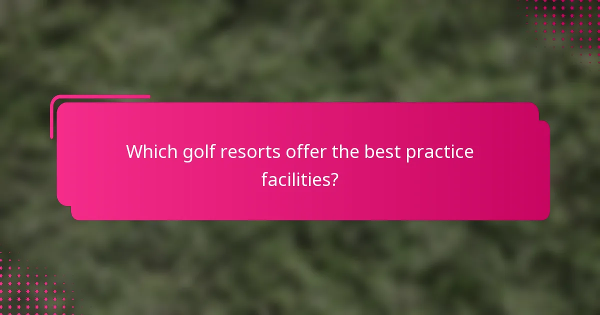 Which golf resorts offer the best practice facilities?