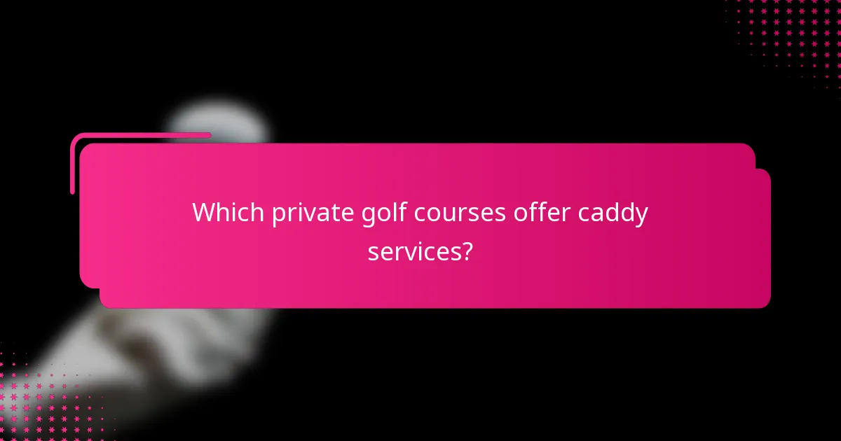 Which private golf courses offer caddy services?