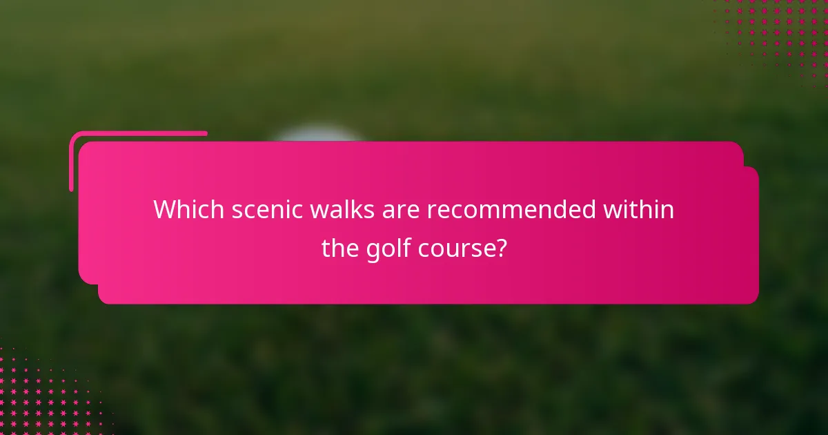 Which scenic walks are recommended within the golf course?