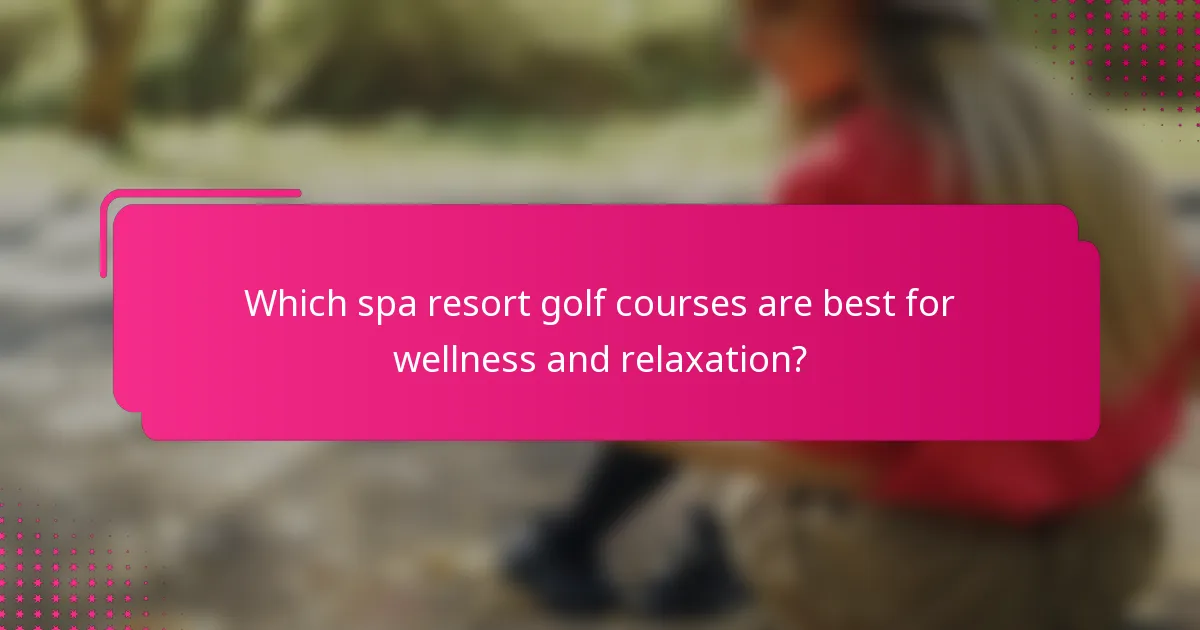Which spa resort golf courses are best for wellness and relaxation?