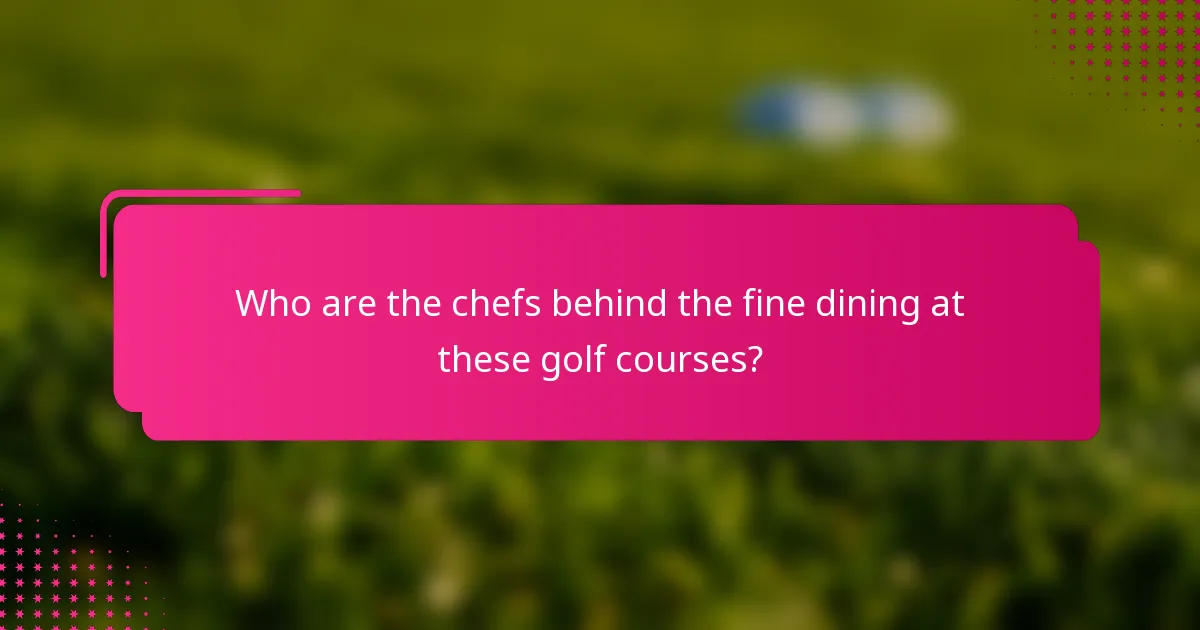 Who are the chefs behind the fine dining at these golf courses?
